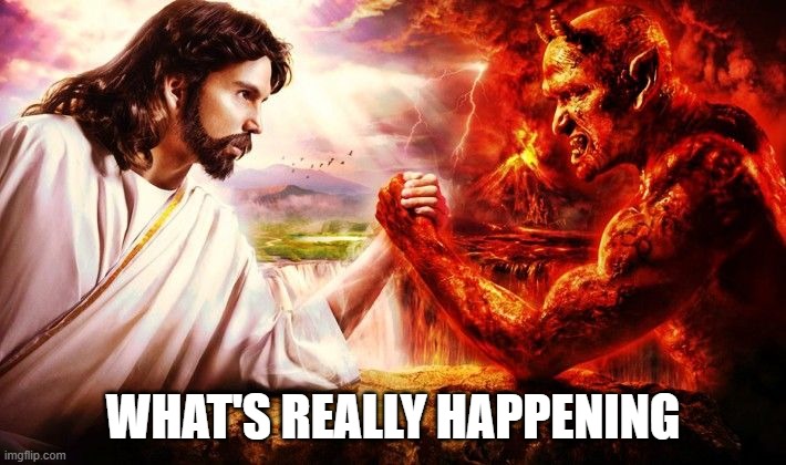 Jesus vs. Satan | WHAT'S REALLY HAPPENING | image tagged in jesus vs satan | made w/ Imgflip meme maker