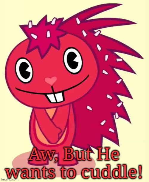 Cute Flaky (HTF) | Aw, But He wants to cuddle! | image tagged in cute flaky htf | made w/ Imgflip meme maker