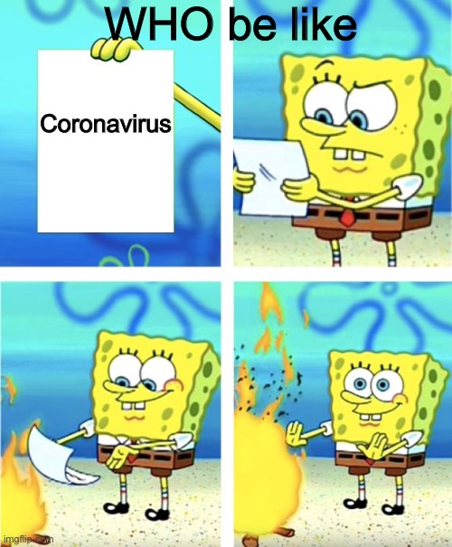 Spongebob Burning Paper | WHO be like; Coronavirus | image tagged in spongebob burning paper | made w/ Imgflip meme maker