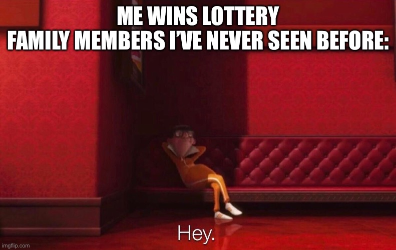 Vector | ME WINS LOTTERY
FAMILY MEMBERS I’VE NEVER SEEN BEFORE: | image tagged in vector | made w/ Imgflip meme maker