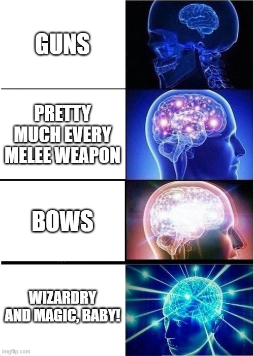 For Real, What Lamewad Uses Guns in an RPG? | GUNS; PRETTY MUCH EVERY MELEE WEAPON; BOWS; WIZARDRY AND MAGIC, BABY! | image tagged in memes,expanding brain,rpg,rpg fan,guns,weapons | made w/ Imgflip meme maker