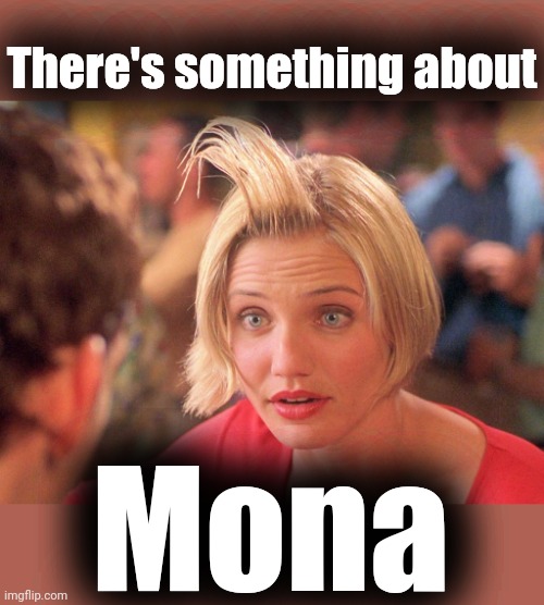 something about mary hair gel | There's something about Mona | image tagged in something about mary hair gel | made w/ Imgflip meme maker