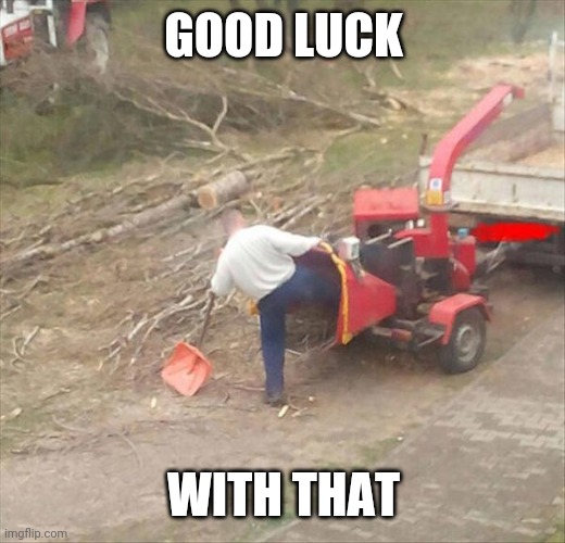 I WOULD NOT DO THAT | GOOD LUCK; WITH THAT | image tagged in safety first,fail | made w/ Imgflip meme maker