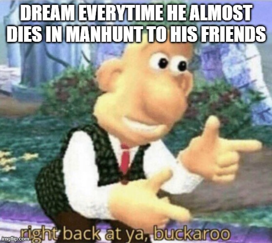 DREAM EVERYTIME HE ALMOST DIES IN MANHUNT TO HIS FRIENDS | image tagged in dream | made w/ Imgflip meme maker