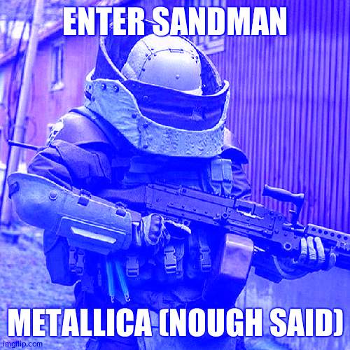 Enter Sandman rocks | ENTER SANDMAN; METALLICA (NOUGH SAID) | image tagged in juggernaut | made w/ Imgflip meme maker