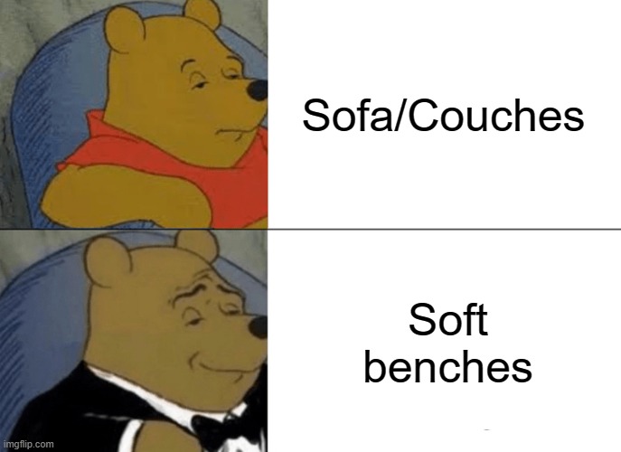 Tuxedo Winnie The Pooh | Sofa/Couches; Soft benches | image tagged in memes,tuxedo winnie the pooh | made w/ Imgflip meme maker