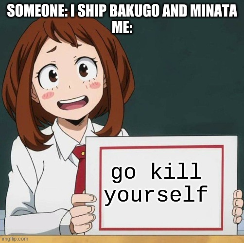 Uraraka Blank Paper | SOMEONE: I SHIP BAKUGO AND MINATA
ME:; go kill yourself | image tagged in uraraka blank paper | made w/ Imgflip meme maker