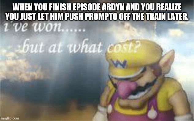 I've won but at what cost? | WHEN YOU FINISH EPISODE ARDYN AND YOU REALIZE YOU JUST LET HIM PUSH PROMPTO OFF THE TRAIN LATER. | image tagged in i've won but at what cost,final fantasy xv,episode ardyn | made w/ Imgflip meme maker