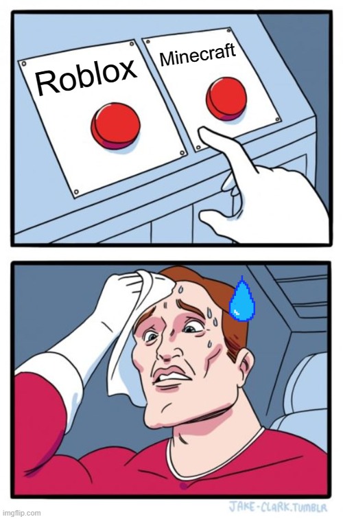game choose | Minecraft; Roblox | image tagged in memes,two buttons | made w/ Imgflip meme maker