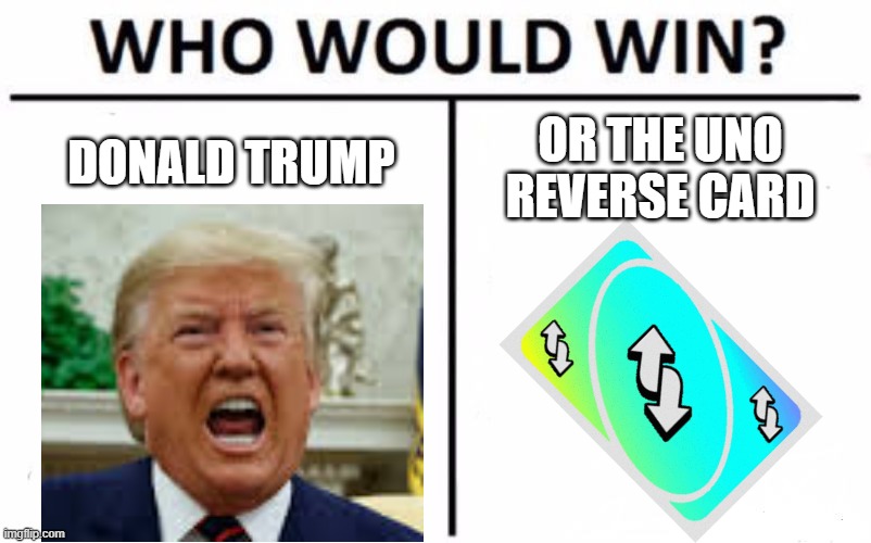 Who Would Win? | DONALD TRUMP; OR THE UNO REVERSE CARD | image tagged in memes,who would win | made w/ Imgflip meme maker