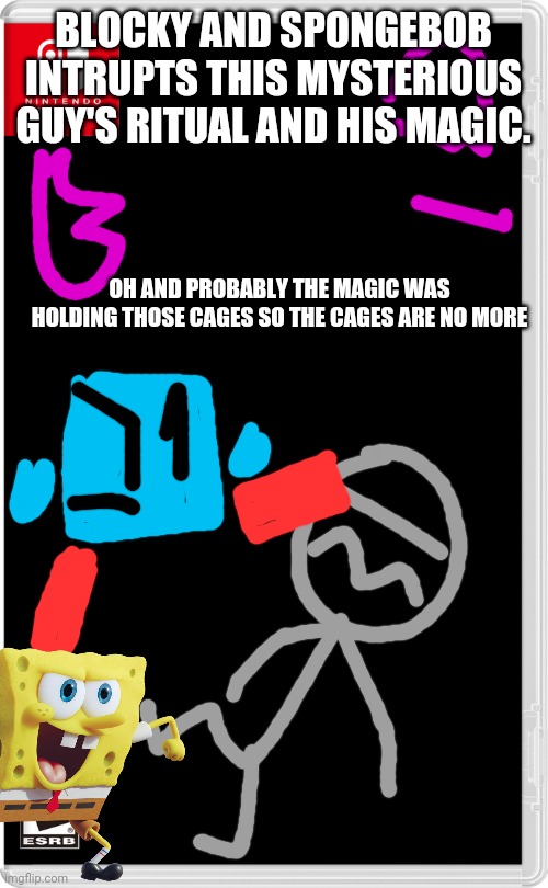 Blocky saved us all! Hopefully | BLOCKY AND SPONGEBOB INTRUPTS THIS MYSTERIOUS GUY'S RITUAL AND HIS MAGIC. OH AND PROBABLY THE MAGIC WAS HOLDING THOSE CAGES SO THE CAGES ARE NO MORE | image tagged in nintendo switch,blocky,spongebob | made w/ Imgflip meme maker