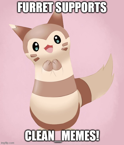 I love Furret | FURRET SUPPORTS; CLEAN_MEMES! | image tagged in furret,furret is the best,furret supports clean memes,thank you pirate melon for telling me how to make tags,i'm silly for not k | made w/ Imgflip meme maker