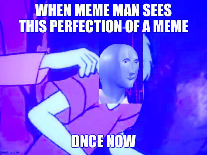 Shaggy meme | WHEN MEME MAN SEES THIS PERFECTION OF A MEME DNCE NOW | image tagged in shaggy meme | made w/ Imgflip meme maker
