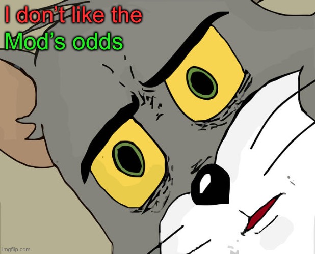 Unsettled Tom Meme | I don’t like the Mod’s odds | image tagged in memes,unsettled tom | made w/ Imgflip meme maker