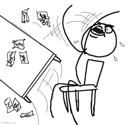 When I'm playing 500 Rummy, and somehow my opponent gets all the aces four hands in a row! | image tagged in table flip 2 | made w/ Imgflip meme maker
