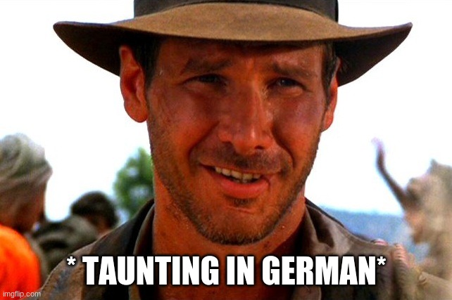 indy jones and the raiders of the lost ark meme | * TAUNTING IN GERMAN* | image tagged in funny,indiana jones | made w/ Imgflip meme maker