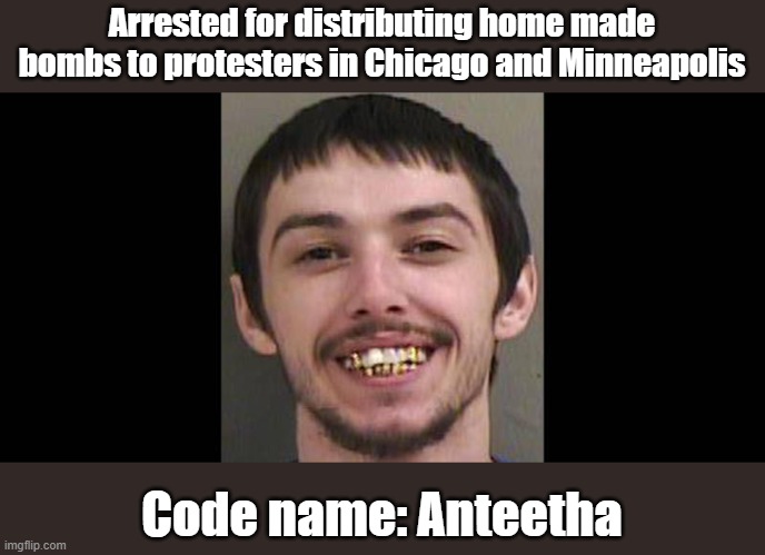 Looks like the Lead Singer in Fireball to me | Arrested for distributing home made bombs to protesters in Chicago and Minneapolis; Code name: Anteetha | image tagged in matthew rupert,antifa | made w/ Imgflip meme maker