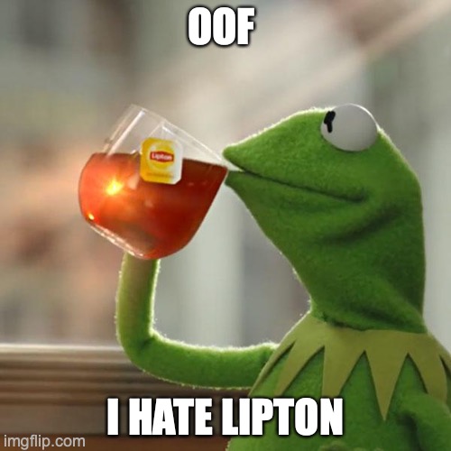 But That's None Of My Business | OOF; I HATE LIPTON | image tagged in memes,but that's none of my business,kermit the frog | made w/ Imgflip meme maker