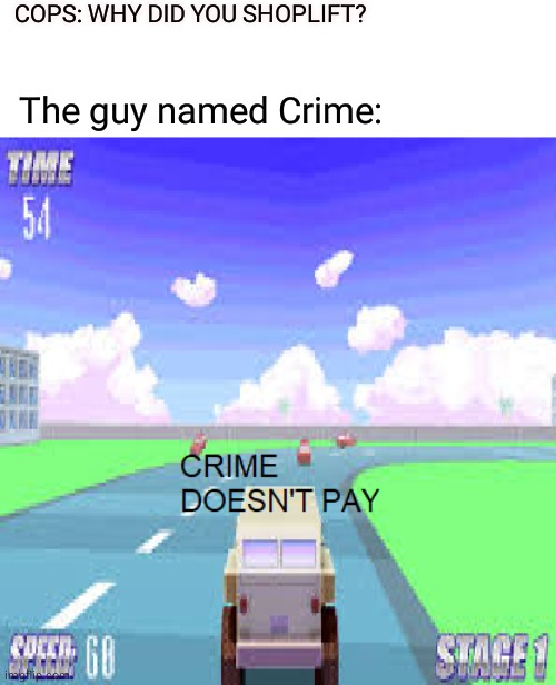 Crime doesn't pay! | COPS: WHY DID YOU SHOPLIFT? The guy named Crime: | image tagged in crime doesn't pay,spookys jumpscare mansion,spookys house of jumpscares,crime | made w/ Imgflip meme maker