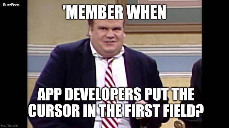 Programmers are getting lazier | 'MEMBER WHEN; APP DEVELOPERS PUT THE
 CURSOR IN THE FIRST FIELD? | image tagged in remember when,developers,programmers,focus | made w/ Imgflip meme maker