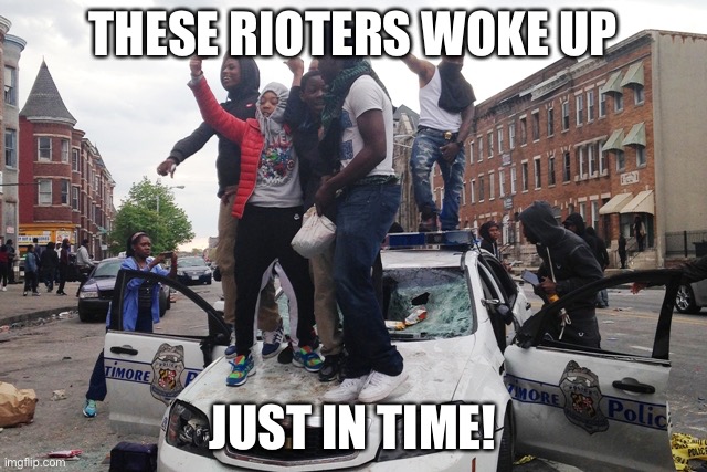 Riot | THESE RIOTERS WOKE UP JUST IN TIME! | image tagged in riot | made w/ Imgflip meme maker