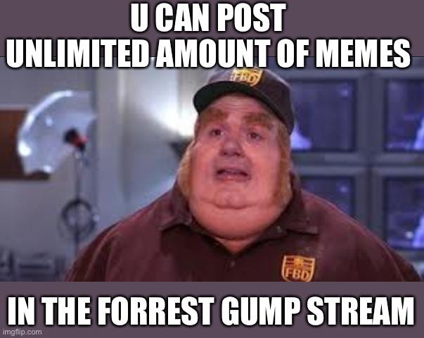 Run Forrest | U CAN POST UNLIMITED AMOUNT OF MEMES IN THE FORREST GUMP STREAM | image tagged in fat bastard | made w/ Imgflip meme maker