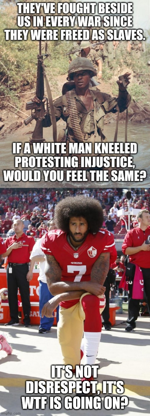 Really? | IT'S NOT DISRESPECT, IT'S WTF IS GOING ON? | image tagged in colin kaepernick,civil rights,hypocrisy,protesters | made w/ Imgflip meme maker