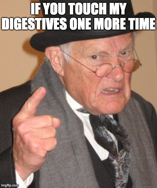 Back In My Day | IF YOU TOUCH MY DIGESTIVES ONE MORE TIME | image tagged in memes,back in my day | made w/ Imgflip meme maker