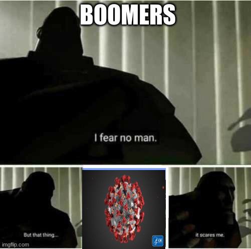 I fear no man | BOOMERS | image tagged in i fear no man | made w/ Imgflip meme maker