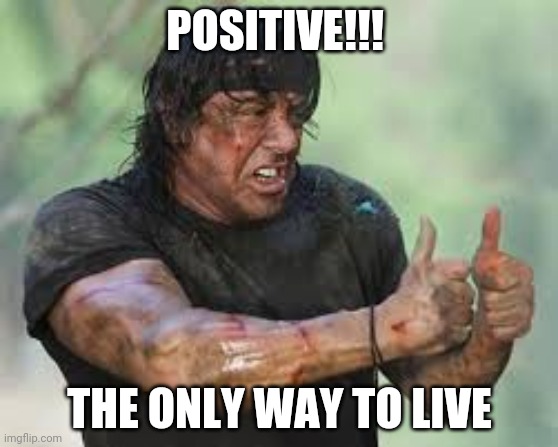 POSITIVE!!! THE ONLY WAY TO LIVE | made w/ Imgflip meme maker