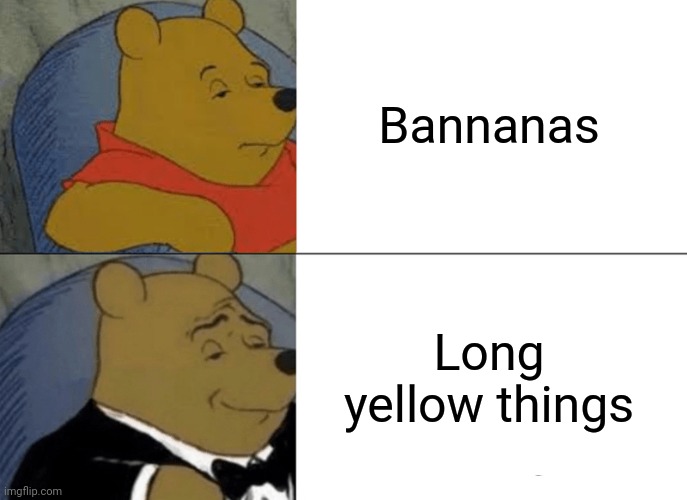 Tuxedo Winnie The Pooh Meme | Bannanas; Long yellow things | image tagged in memes,tuxedo winnie the pooh | made w/ Imgflip meme maker