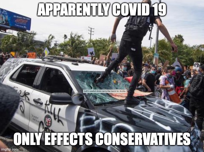 Covid Loves Commos | APPARENTLY COVID 19; ONLY EFFECTS CONSERVATIVES | image tagged in covid-19,leftist scum,terrorists,filth | made w/ Imgflip meme maker