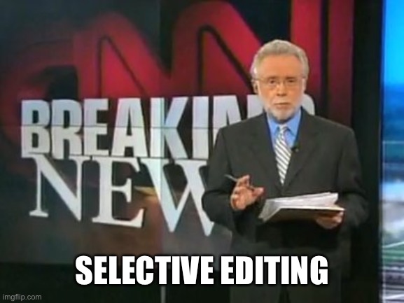 CNN Breaking News | SELECTIVE EDITING | image tagged in cnn breaking news | made w/ Imgflip meme maker