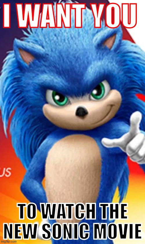 I WANT YOU; TO WATCH THE NEW SONIC MOVIE | image tagged in sonic movie | made w/ Imgflip meme maker