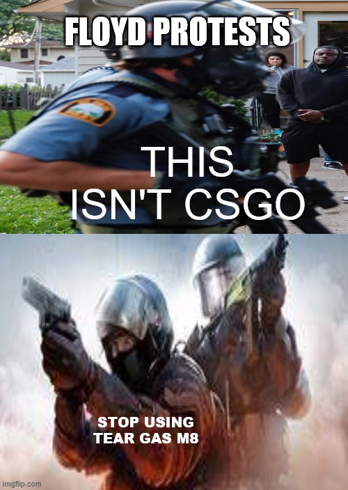 CSGO tear gas | FLOYD PROTESTS; THIS ISN'T CSGO; STOP USING TEAR GAS M8 | image tagged in csgo | made w/ Imgflip meme maker