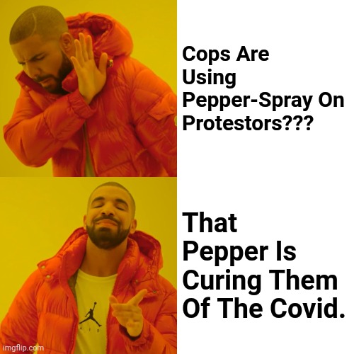 Coronavirus. Riot. | Cops Are Using Pepper-Spray On Protestors??? That Pepper Is Curing Them Of The Covid. | image tagged in memes,drake hotline bling | made w/ Imgflip meme maker