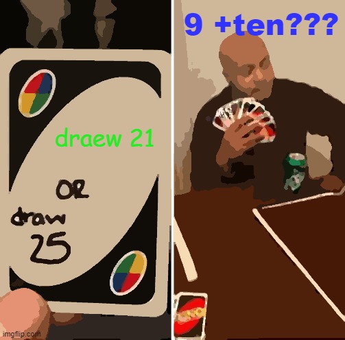 UNO Draw 25 Cards | 9 +ten??? draew 21 | image tagged in memes,uno draw 25 cards | made w/ Imgflip meme maker