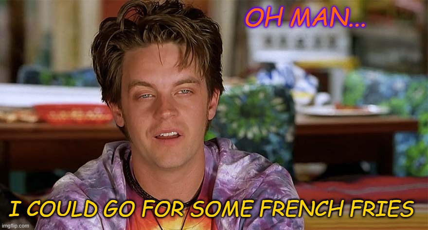 OH MAN... I COULD GO FOR SOME FRENCH FRIES | made w/ Imgflip meme maker