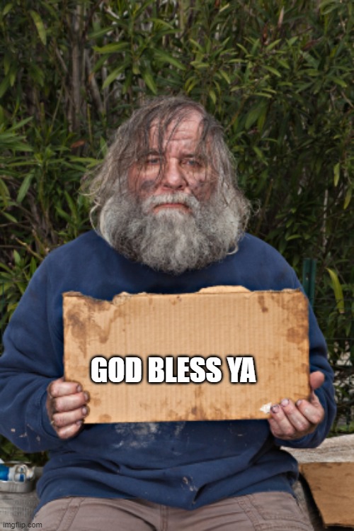 Blak Homeless Sign | GOD BLESS YA | image tagged in blak homeless sign | made w/ Imgflip meme maker