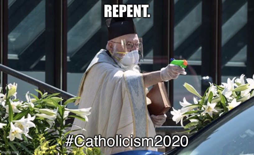 Holy Water! The Power of Christ Compels You! | REPENT. #Catholicism2020 | image tagged in priest,squirt,gun,holy,water,corona virus | made w/ Imgflip meme maker