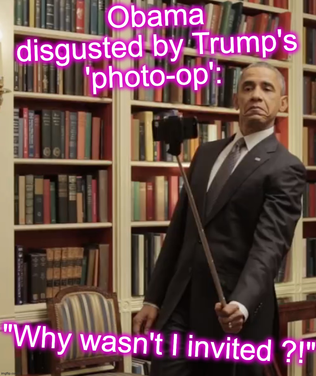 Obama disgusted by Trump's 'photo-op':; "Why wasn't I invited ?!" | image tagged in barack obama,photos,opportunity | made w/ Imgflip meme maker