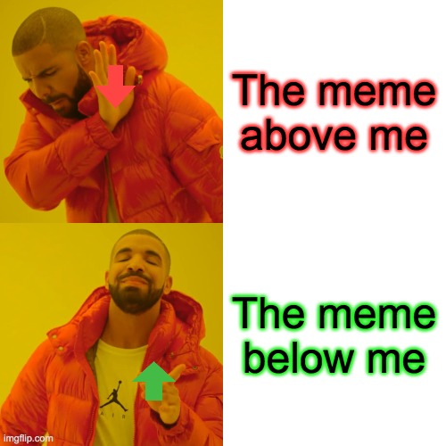 100% accurate | The meme above me; The meme below me | image tagged in memes,drake hotline bling,funny,frontpage | made w/ Imgflip meme maker