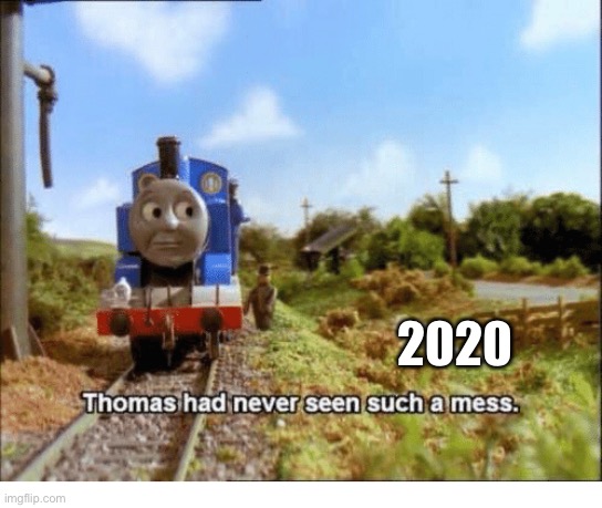 2020 | 2020 | image tagged in thomas had never seen such a mess | made w/ Imgflip meme maker