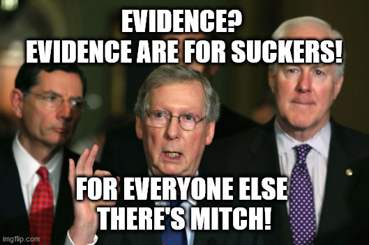 Mitch McConnell Zero | EVIDENCE? 
EVIDENCE ARE FOR SUCKERS! FOR EVERYONE ELSE 
THERE'S MITCH! | image tagged in mitch mcconnell zero | made w/ Imgflip meme maker