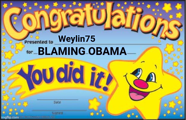Happy Star Congratulations Meme | Weylin75 BLAMING OBAMA | image tagged in memes,happy star congratulations | made w/ Imgflip meme maker