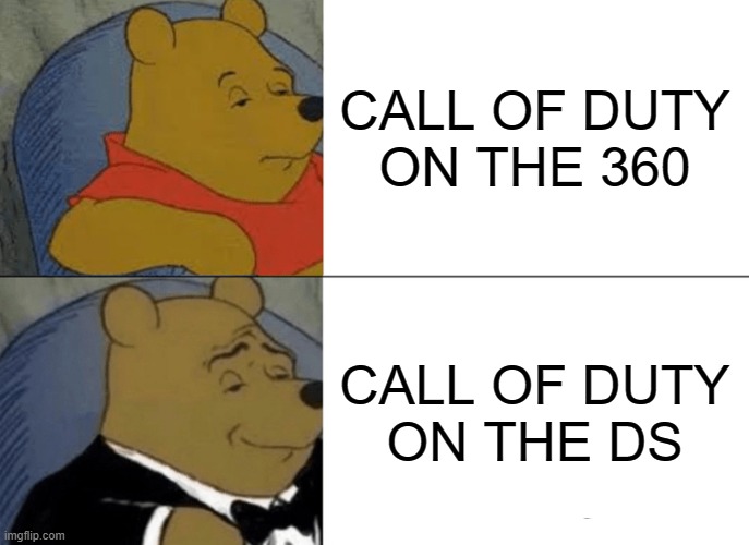 Tuxedo Winnie The Pooh Meme | CALL OF DUTY
ON THE 360; CALL OF DUTY
ON THE DS | image tagged in memes,tuxedo winnie the pooh,call of duty | made w/ Imgflip meme maker