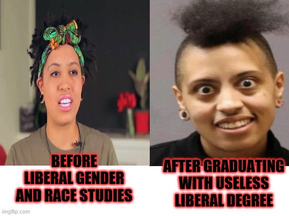 How morons get brainwashed at Liberal Brainwashing colleges | AFTER GRADUATING WITH USELESS LIBERAL DEGREE; BEFORE LIBERAL GENDER AND RACE STUDIES | image tagged in sjw,moron,future at starbucks | made w/ Imgflip meme maker