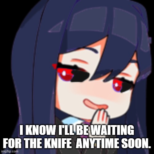 I KNOW I'LL BE WAITING FOR THE KNIFE  ANYTIME SOON. | image tagged in smug human corviknight | made w/ Imgflip meme maker