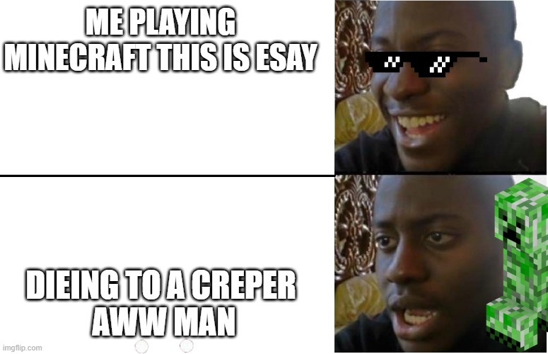 me playing minecraft |  ME PLAYING MINECRAFT THIS IS ESAY; DIEING TO A CREPER 
AWW MAN | image tagged in disappointed guy | made w/ Imgflip meme maker