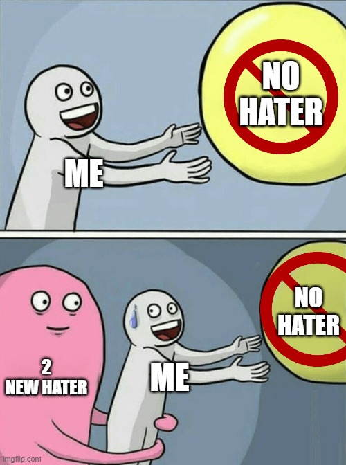Running Away Balloon | NO HATER; ME; NO HATER; 2 NEW HATER; ME | image tagged in memes,running away balloon | made w/ Imgflip meme maker